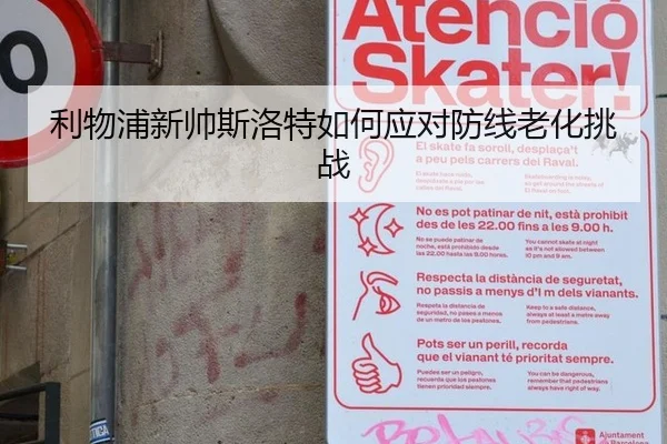 利物浦新帅斯洛特如何应对防线老化挑战